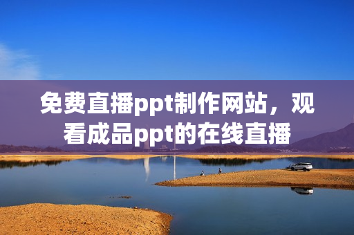 免费直播ppt制作网站，观看成品ppt的在线直播