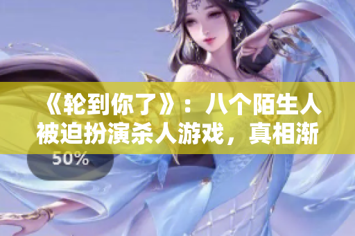 《轮到你了》：八个陌生人被迫扮演杀人游戏，真相渐显恐怖——日剧重磅热播
