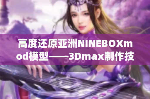 高度还原亚洲NINEBOXmod模型——3Dmax制作技巧解析(1)