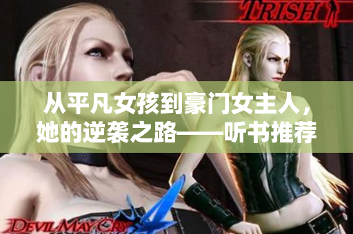 从平凡女孩到豪门女主人，她的逆袭之路——听书推荐