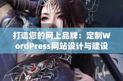 打造您的网上品牌：定制WordPress网站设计与建设完美解决方案(1)