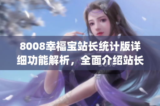 8008幸福宝站长统计版详细功能解析，全面介绍站长工具特色(1)