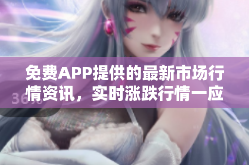 免费APP提供的最新市场行情资讯，实时涨跌行情一应俱全