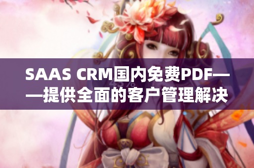 SAAS CRM国内免费PDF——提供全面的客户管理解决方案