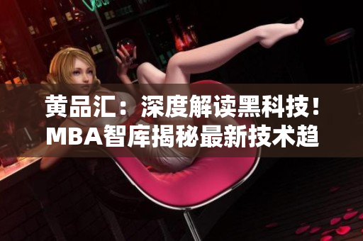 黄品汇：深度解读黑科技！MBA智库揭秘最新技术趋势