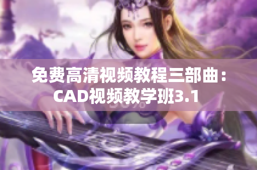 免费高清视频教程三部曲：CAD视频教学班3.1 