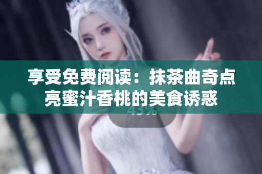 享受免费阅读：抹茶曲奇点亮蜜汁香桃的美食诱惑