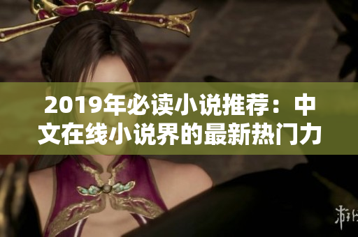 2019年必读小说推荐：中文在线小说界的最新热门力作！