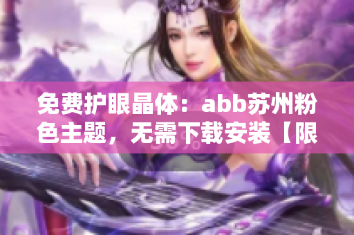 免费护眼晶体：abb苏州粉色主题，无需下载安装【限时免费】