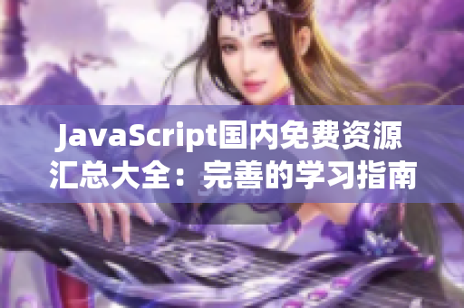 JavaScript国内免费资源汇总大全：完善的学习指南和资源推荐