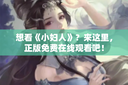 想看《小妇人》？来这里，正版免费在线观看吧！