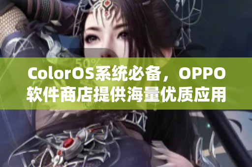 ColorOS系统必备，OPPO软件商店提供海量优质应用