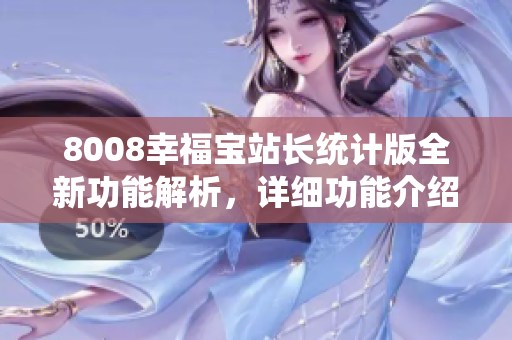 8008幸福宝站长统计版全新功能解析，详细功能介绍！