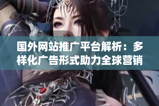 国外网站推广平台解析：多样化广告形式助力全球营销(1)