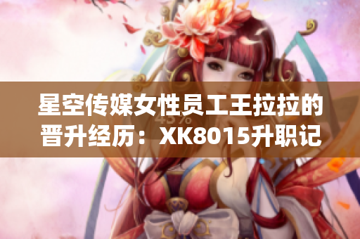 星空传媒女性员工王拉拉的晋升经历：XK8015升职记【详解】(1)