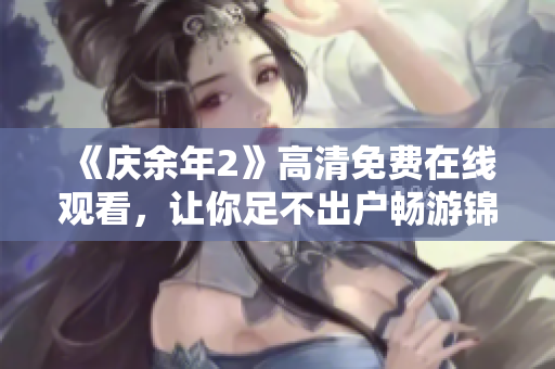 《庆余年2》高清免费在线观看，让你足不出户畅游锦绣江山