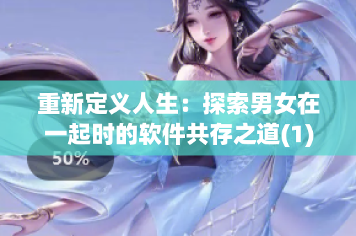 重新定义人生：探索男女在一起时的软件共存之道(1)