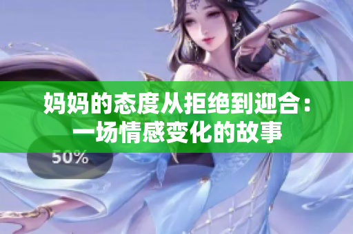 妈妈的态度从拒绝到迎合：一场情感变化的故事
