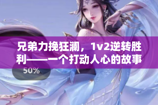 兄弟力挽狂澜，1v2逆转胜利——一个打动人心的故事