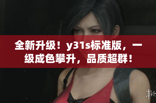 全新升级！y31s标准版，一级成色攀升，品质超群！