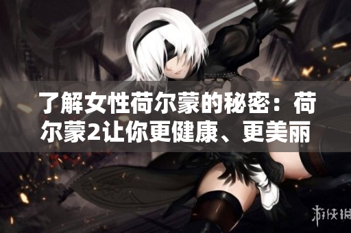 了解女性荷尔蒙的秘密：荷尔蒙2让你更健康、更美丽