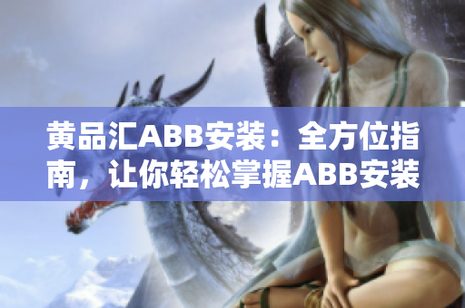 黄品汇ABB安装：全方位指南，让你轻松掌握ABB安装技巧