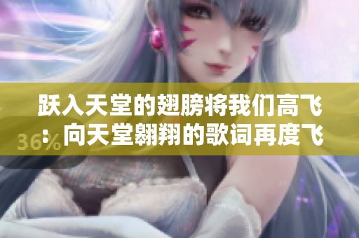 跃入天堂的翅膀将我们高飞：向天堂翱翔的歌词再度飞跃
