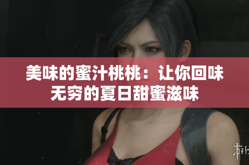 美味的蜜汁桃桃：让你回味无穷的夏日甜蜜滋味