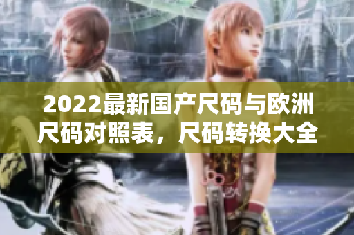 2022最新国产尺码与欧洲尺码对照表，尺码转换大全