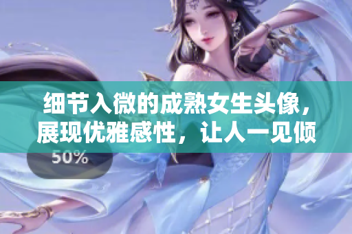 细节入微的成熟女生头像，展现优雅感性，让人一见倾心