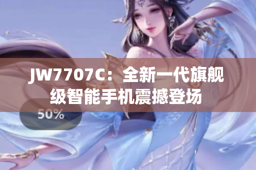 JW7707C：全新一代旗舰级智能手机震撼登场 