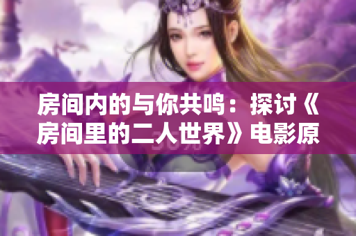 房间内的与你共鸣：探讨《房间里的二人世界》电影原声音乐