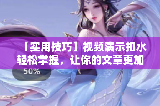 【实用技巧】视频演示扣水轻松掌握，让你的文章更加专业！
