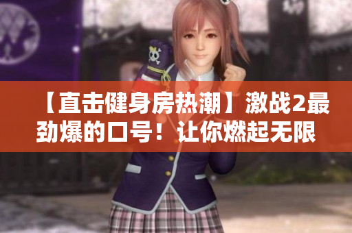 【直击健身房热潮】激战2最劲爆的口号！让你燃起无限斗志！