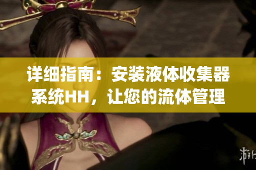 详细指南：安装液体收集器系统HH，让您的流体管理更简单(1)