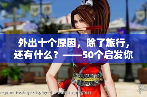 外出十个原因，除了旅行，还有什么？——50个启发你心灵的理由！