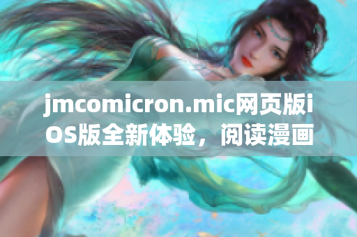 jmcomicron.mic网页版iOS版全新体验，阅读漫画尽在掌握