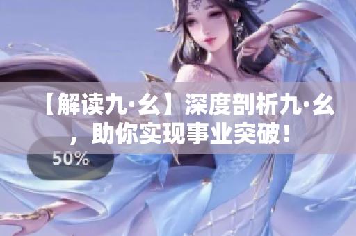 【解读九·幺】深度剖析九·幺，助你实现事业突破！