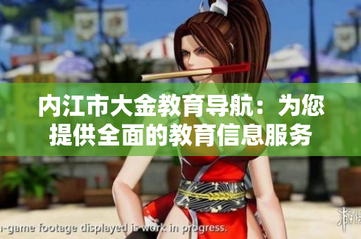 内江市大金教育导航：为您提供全面的教育信息服务