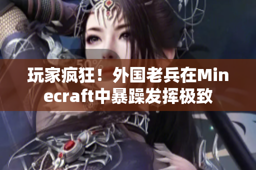 玩家疯狂！外国老兵在Minecraft中暴躁发挥极致