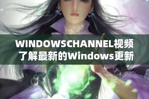 WINDOWSCHANNEL视频 了解最新的Windows更新及技巧