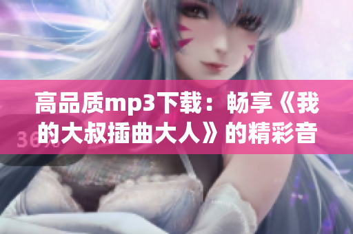 高品质mp3下载：畅享《我的大叔插曲大人》的精彩音乐