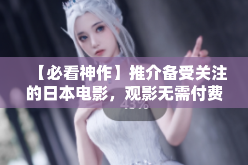 【必看神作】推介备受关注的日本电影，观影无需付费！