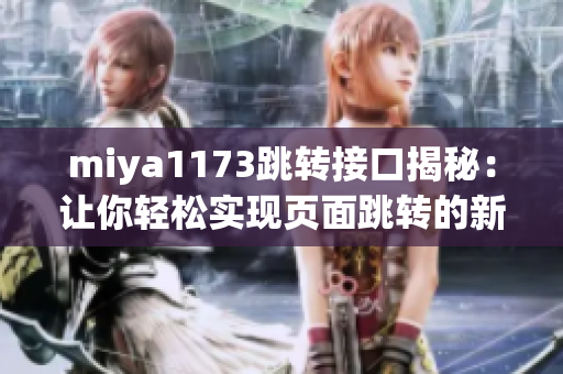 miya1173跳转接口揭秘：让你轻松实现页面跳转的新方法