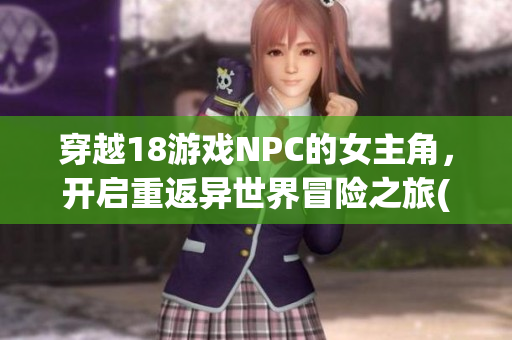 穿越18游戏NPC的女主角，开启重返异世界冒险之旅(1)