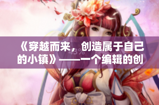 《穿越而来，创造属于自己的小镇》——一个编辑的创作之路