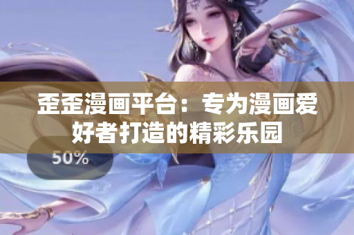 歪歪漫画平台：专为漫画爱好者打造的精彩乐园