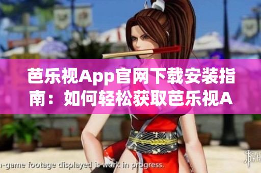芭乐视App官网下载安装指南：如何轻松获取芭乐视App？