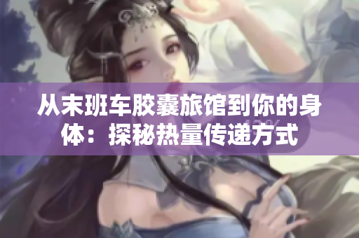 从末班车胶囊旅馆到你的身体：探秘热量传递方式
