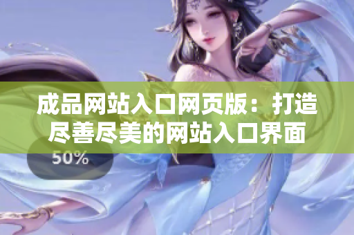 成品网站入口网页版：打造尽善尽美的网站入口界面